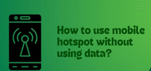 how to use mobile hotspot without using data